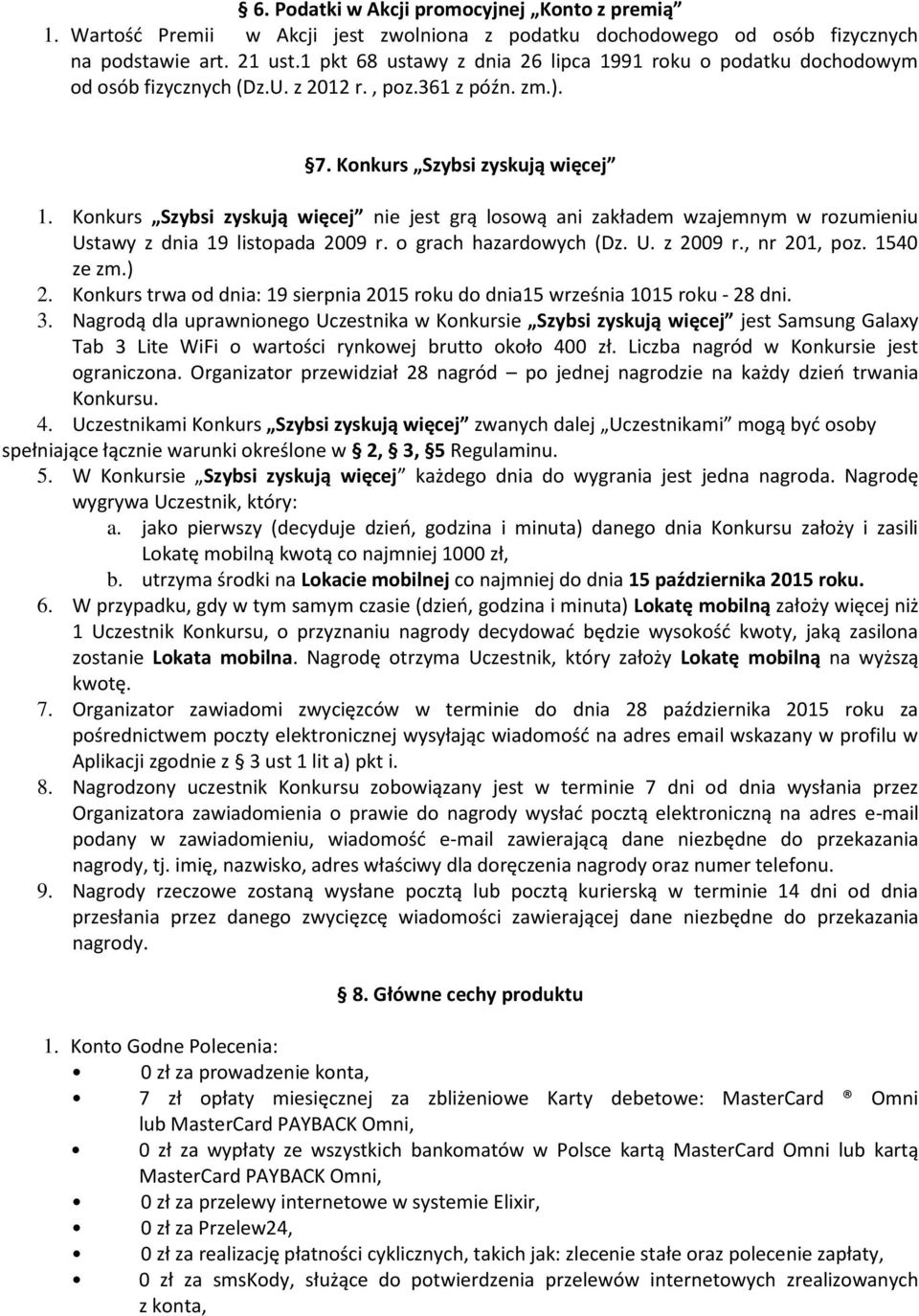 Konkurs Szybsi zyskują więcej nie jest grą losową ani zakładem wzajemnym w rozumieniu Ustawy z dnia 19 listopada 2009 r. o grach hazardowych (Dz. U. z 2009 r., nr 201, poz. 1540 ze zm.) 2.