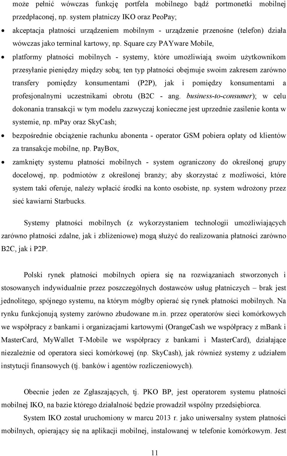 Square czy PAYware Mobile, platformy płatności mobilnych - systemy, które umoŝliwiają swoim uŝytkownikom przesyłanie pieniędzy między sobą; ten typ płatności obejmuje swoim zakresem zarówno transfery