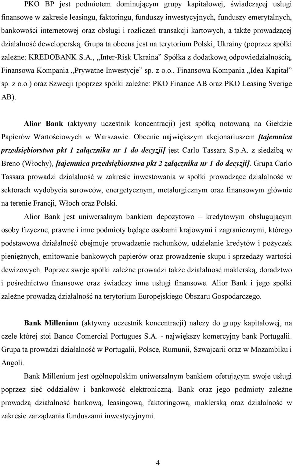 K S.A., Inter-Risk Ukraina Spółka z dodatkową odpowiedzialnością, Finansowa Kompania Prywatne Inwestycje sp. z o.o., Finansowa Kompania Idea Kapitał sp. z o.o.) oraz Szwecji (poprzez spółki zaleŝne: PKO Finance AB oraz PKO Leasing Sverige AB).