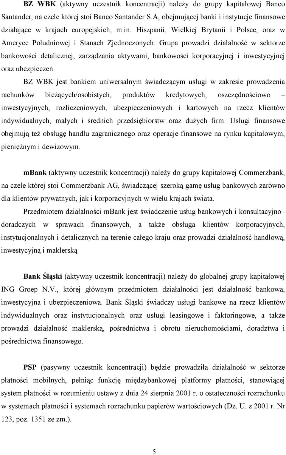 Grupa prowadzi działalność w sektorze bankowości detalicznej, zarządzania aktywami, bankowości korporacyjnej i inwestycyjnej oraz ubezpieczeń.