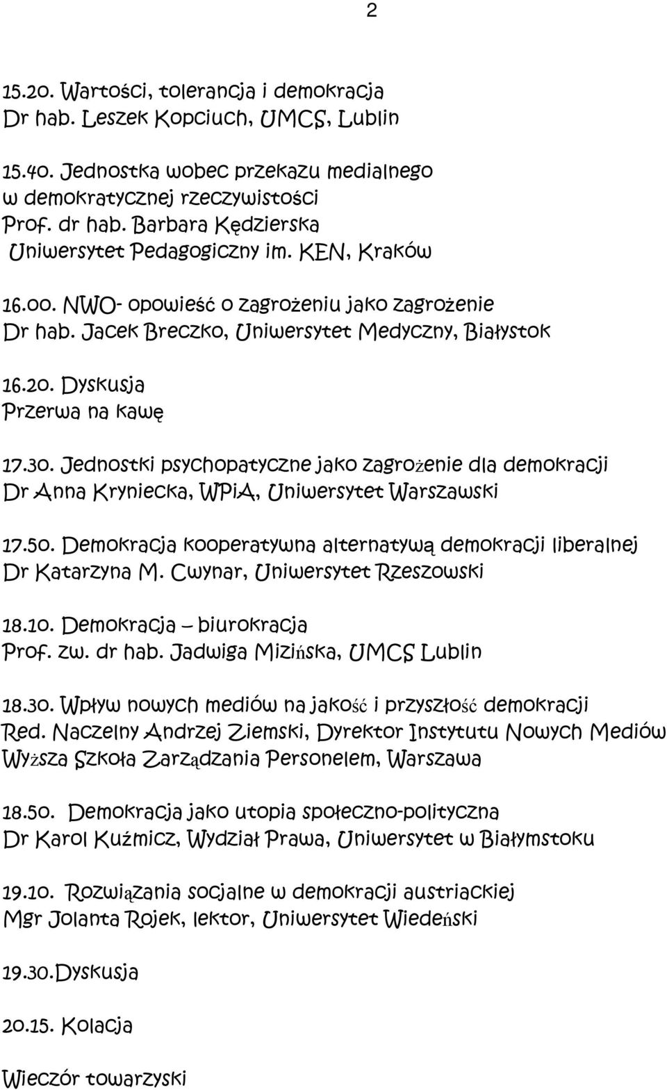 Jednostki psychopatyczne jako zagrożenie dla demokracji Dr Anna Kryniecka, WPiA, Uniwersytet Warszawski 17.5o. Demokracja kooperatywna alternatywą demokracji liberalnej Dr Katarzyna M.