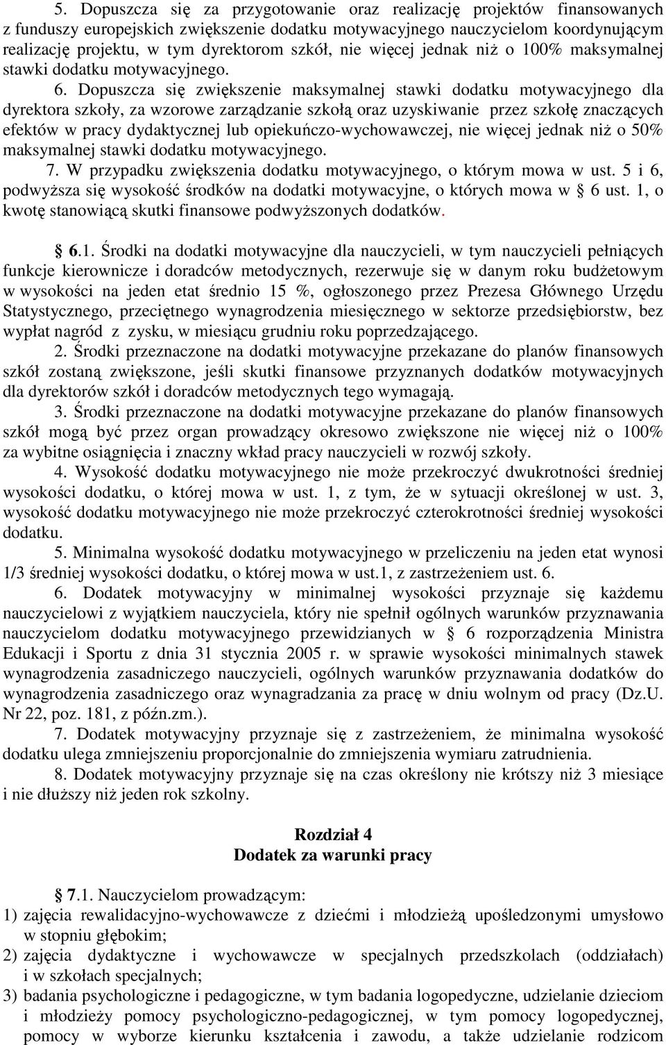 Dopuszcza się zwiększenie maksymalnej stawki dodatku motywacyjnego dla dyrektora szkoły, za wzorowe zarządzanie szkołą oraz uzyskiwanie przez szkołę znaczących efektów w pracy dydaktycznej lub