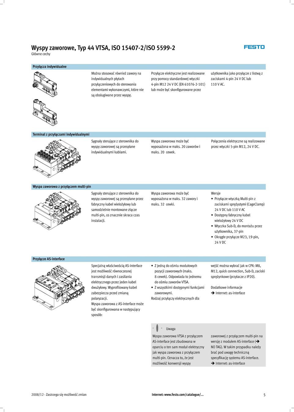 DC lub 110 V AC. Terminal z przyłączami indywidualnymi Sygnały sterujące z sterownika do wyspy zaworowej są przesyłane indywidualnymi kablami. Wyspa zaworowa może być wyposażona w maks.