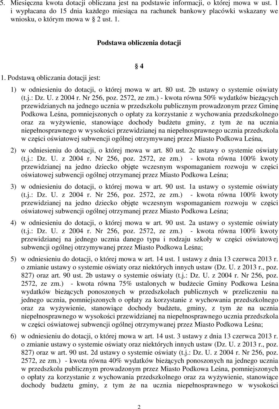 Podstawą obliczania dotacji jest: 4 1) w odniesieniu do dotacji, o której mowa w art. 80 ust. 2b ustawy o systemie oświaty (t.j.: Dz. U. z 2004 r. Nr 256, poz. 2572, ze zm.