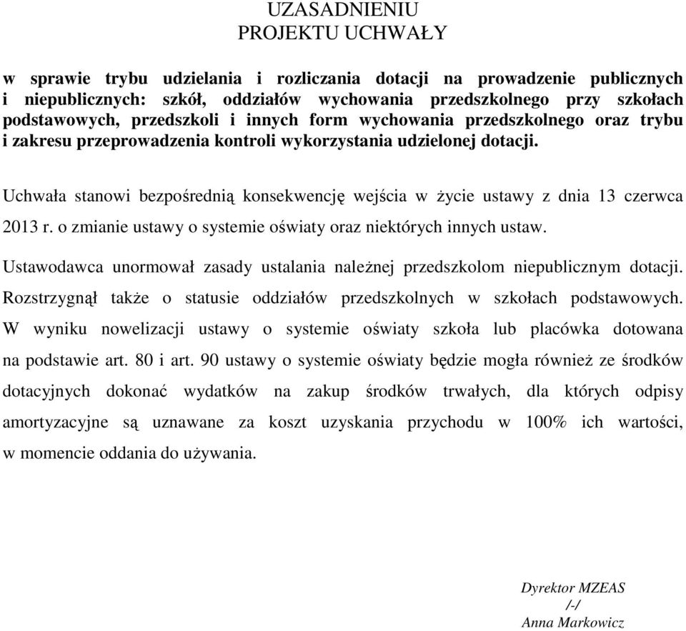 Uchwała stanowi bezpośrednią konsekwencję wejścia w Ŝycie ustawy z dnia 13 czerwca 2013 r. o zmianie ustawy o systemie oświaty oraz niektórych innych ustaw.