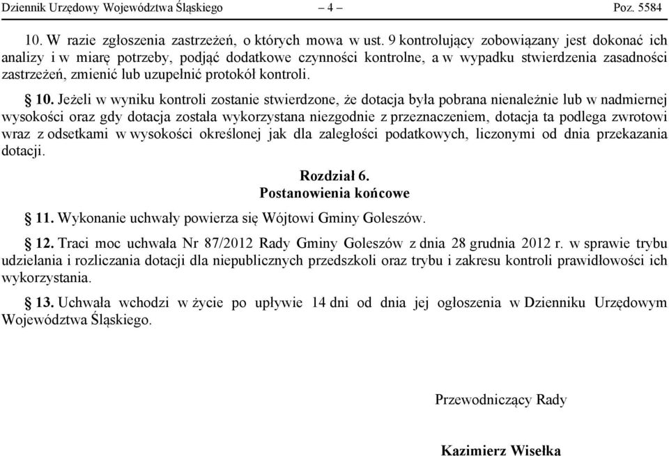 10. Jeżeli w wyniku kontroli zostanie stwierdzone, że dotacja była pobrana nienależnie lub w nadmiernej wysokości oraz gdy dotacja została wykorzystana niezgodnie z przeznaczeniem, dotacja ta podlega