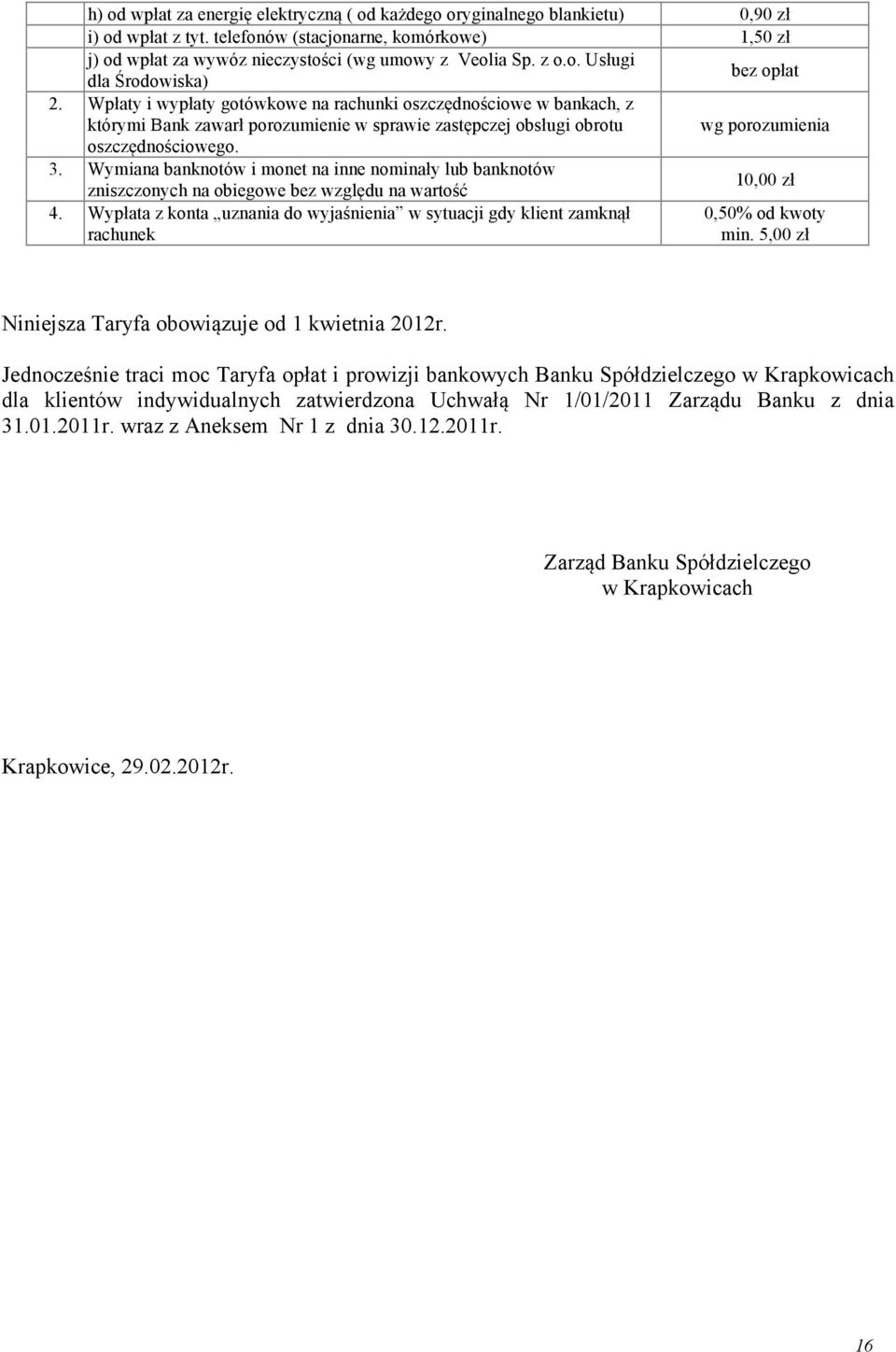 Wpłaty i wypłaty gotówkowe na rachunki oszczędnościowe w bankach, z którymi Bank zawarł porozumienie w sprawie zastępczej obsługi obrotu wg porozumienia oszczędnościowego. 3.