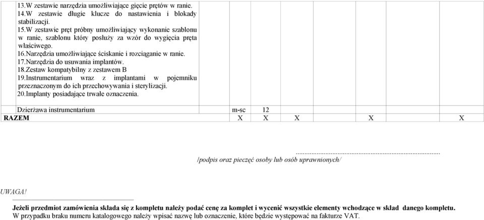 Narzędzia umożliwiające ściskanie i rozciąganie w ranie. 17.Narzędzia do usuwania implantów. 18.Zestaw kompatybilny z zestawem B 19.