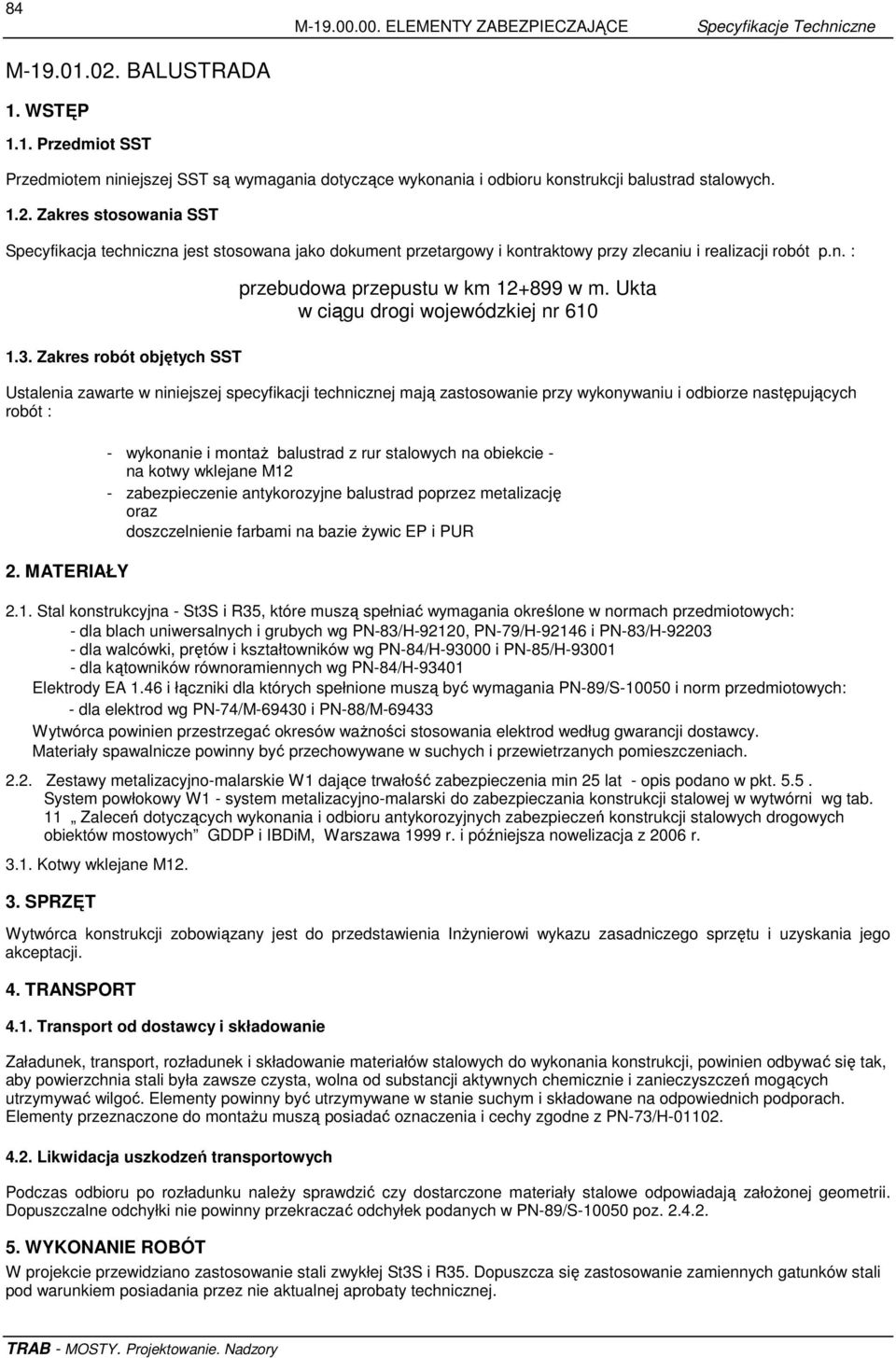 Zakres robót objętych SST Ustalenia zawarte w niniejszej specyfikacji technicznej mają zastosowanie przy wykonywaniu i odbiorze następujących robót : 2.