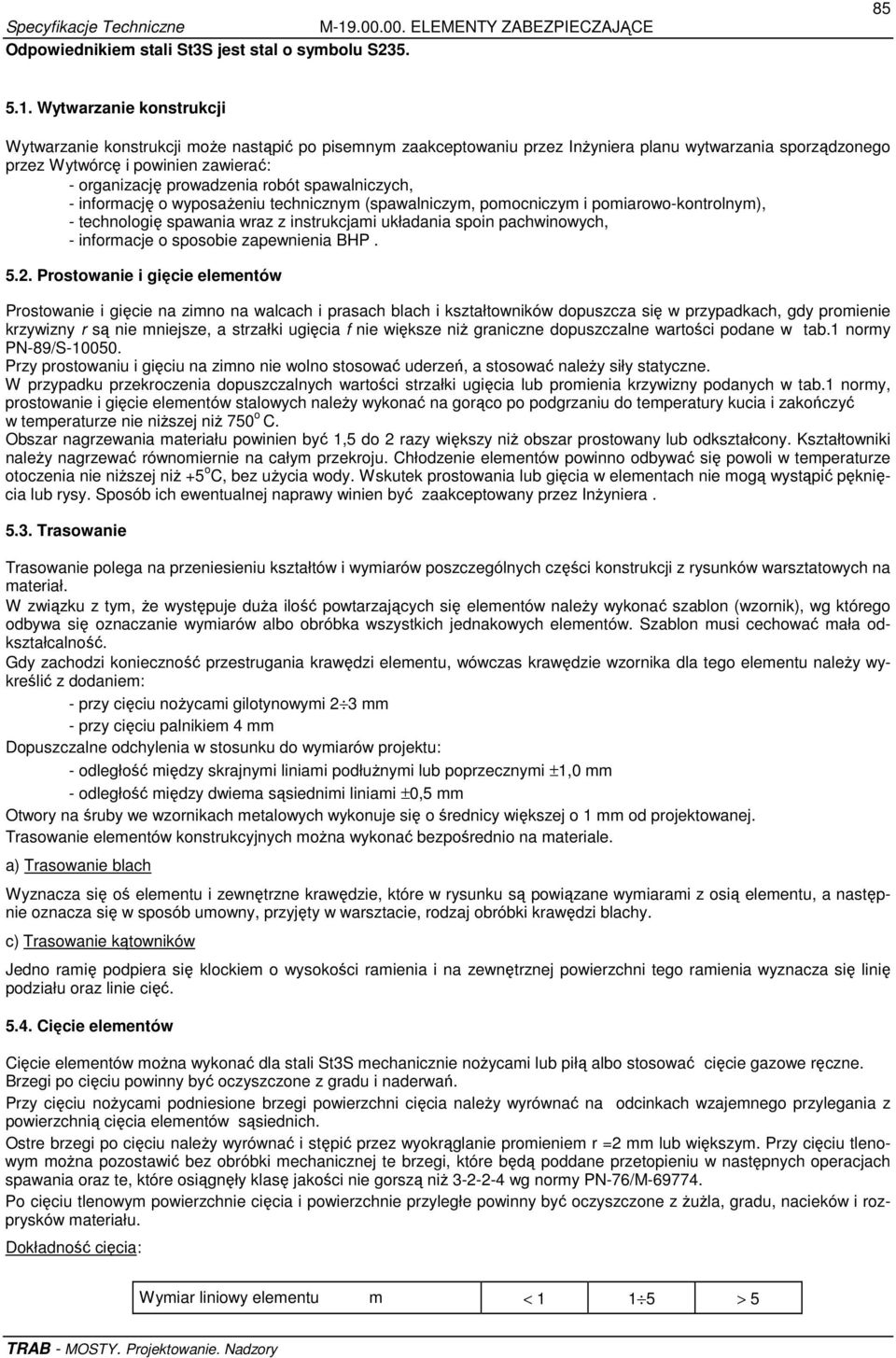 robót spawalniczych, - informację o wyposażeniu technicznym (spawalniczym, pomocniczym i pomiarowo-kontrolnym), - technologię spawania wraz z instrukcjami układania spoin pachwinowych, - informacje o