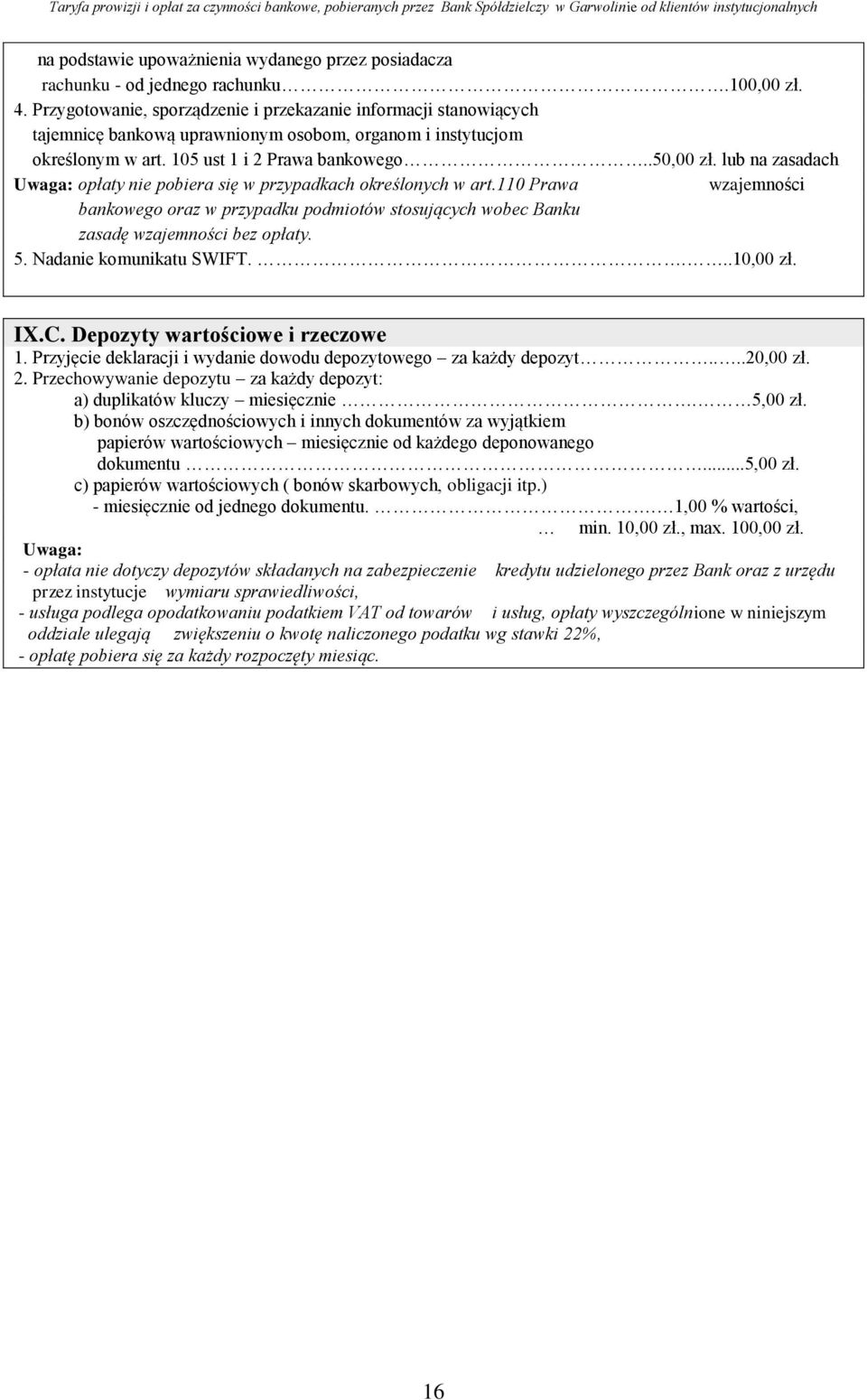 lub na zasadach Uwaga: opłaty nie pobiera się w przypadkach określonych w art.110 Prawa wzajemności bankowego oraz w przypadku podmiotów stosujących wobec Banku zasadę wzajemności bez opłaty. 5.