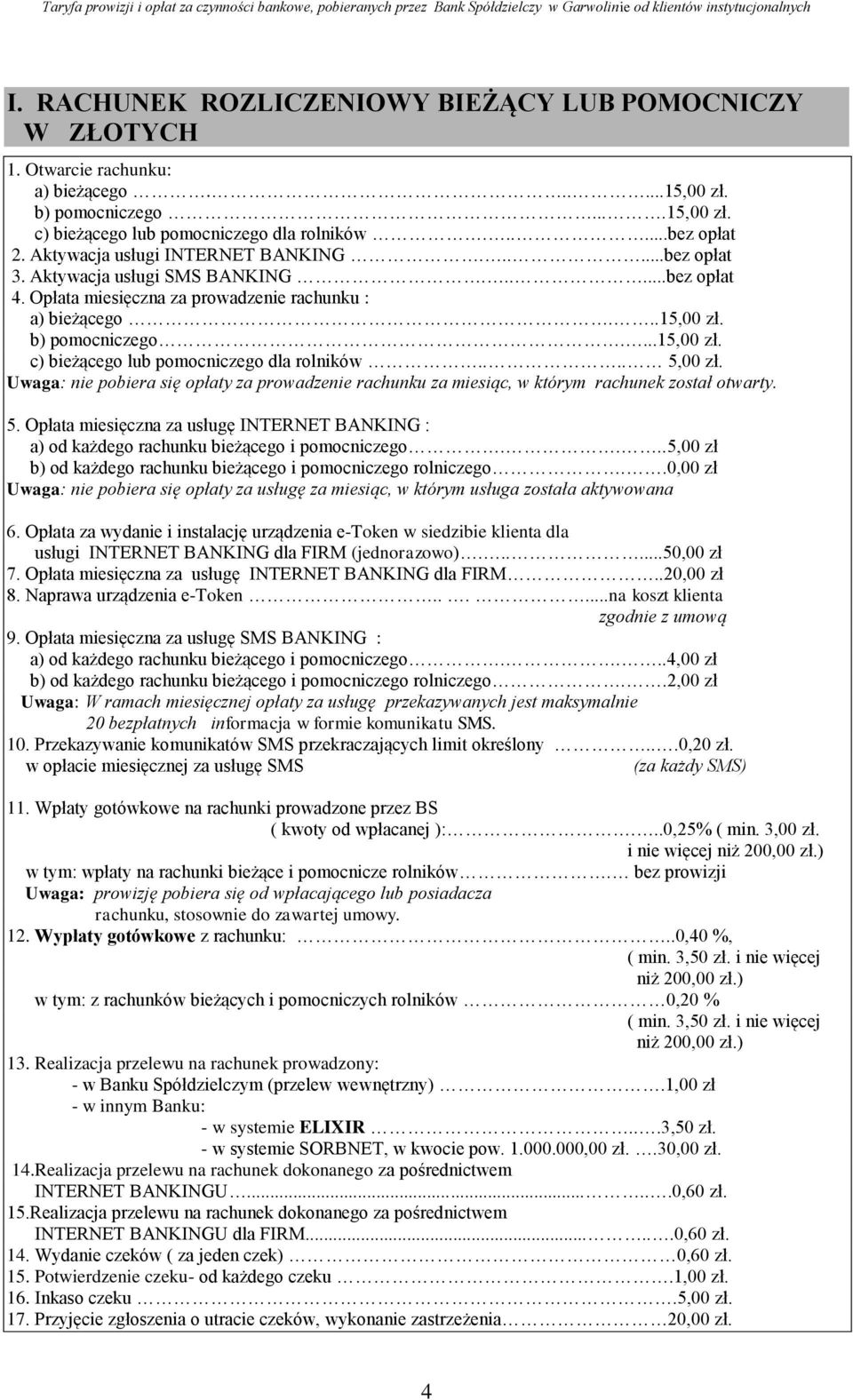 b) pomocniczego....15,00 zł. c) bieżącego lub pomocniczego dla rolników.... 5,00 zł. Uwaga: nie pobiera się opłaty za prowadzenie rachunku za miesiąc, w którym rachunek został otwarty. 5. Opłata miesięczna za usługę INTERNET BANKING : a) od każdego rachunku bieżącego i pomocniczego.