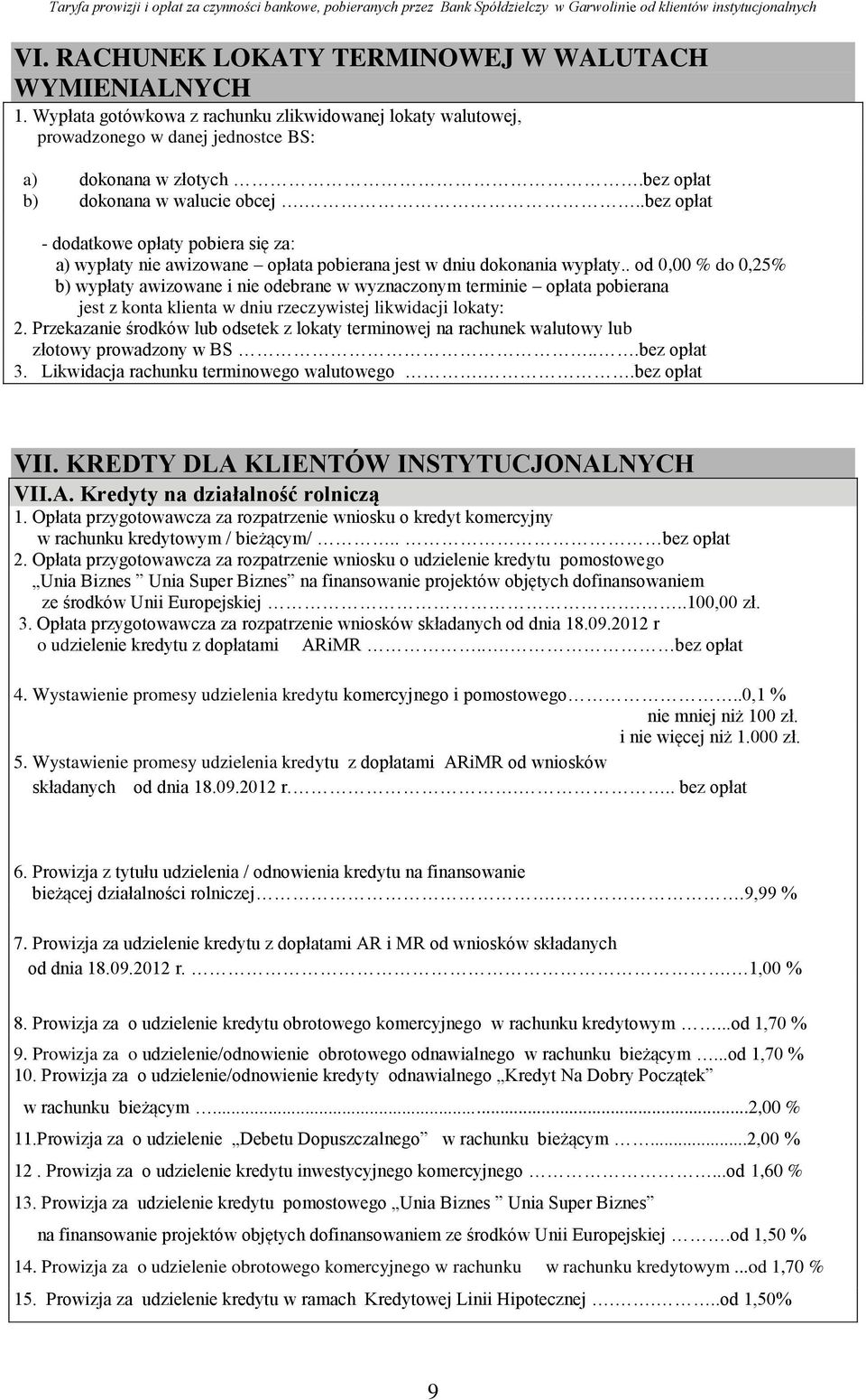 . od 0,00 % do 0,25% b) wypłaty awizowane i nie odebrane w wyznaczonym terminie opłata pobierana jest z konta klienta w dniu rzeczywistej likwidacji lokaty: 2.