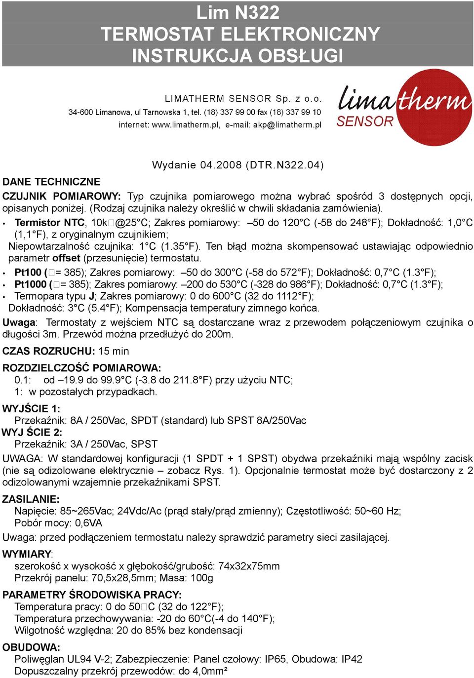 Termistor NTC, 10k @25 C; Zakres pomiarowy: 50 do 120 C (-58 do 248 F); Dokładność: 1,0 C (1,1 F), z oryginalnym czujnikiem; Niepowtarzalność czujnika: 1 C (1.35 F).