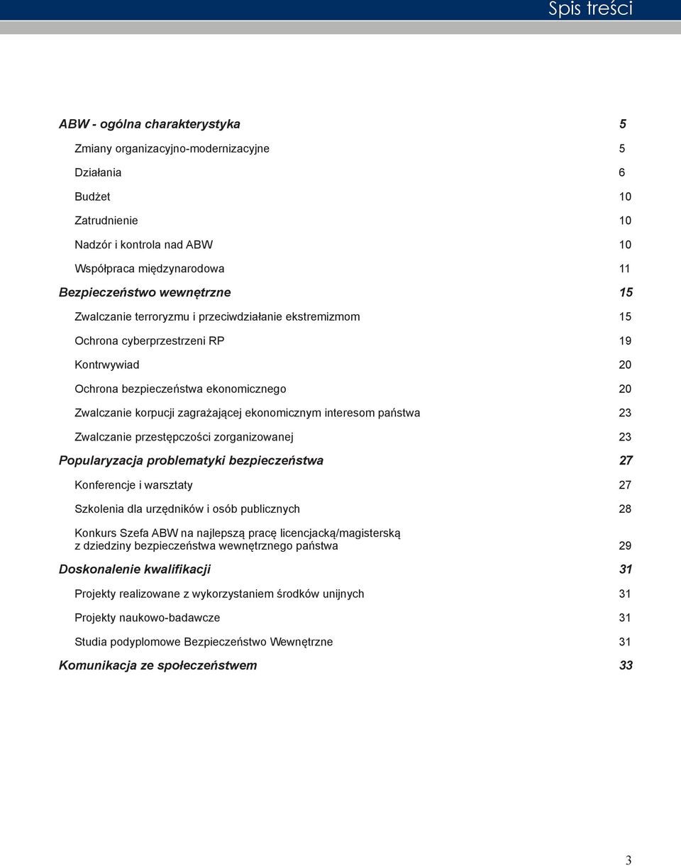 ekonomicznym interesom państwa 23 Zwalczanie przestępczości zorganizowanej 23 Popularyzacja problematyki bezpieczeństwa 27 Konferencje i warsztaty 27 Szkolenia dla urzędników i osób publicznych 28