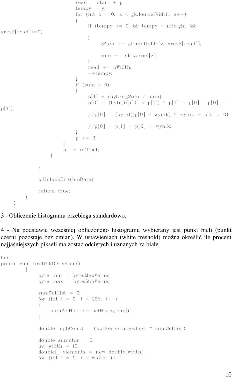 wynik - p[0] : 0); //p[0] = p[1] = p[2] = wynik; p += 3; p += noffset; b.unlockbits(bmdata); return true; 3 - Obliczenie histogramu przebiega standardowo.