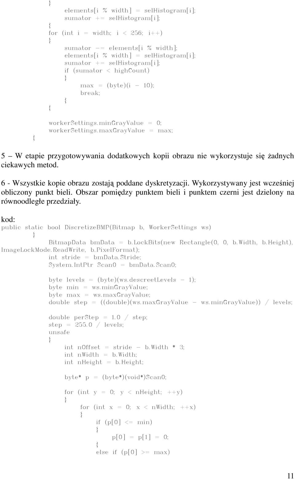 maxgrayvalue = max; 5 W etapie przygotowywania dodatkowych kopii obrazu nie wykorzystuje się Ŝadnych ciekawych metod. 6 - Wszystkie kopie obrazu zostają poddane dyskretyzacji.