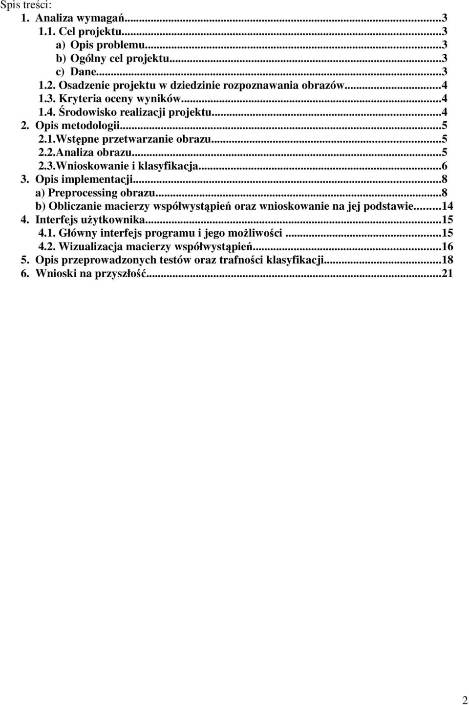 ..6 3. Opis implementacji...8 a) Preprocessing obrazu...8 b) Obliczanie macierzy współwystąpień oraz wnioskowanie na jej podstawie...14 4. Interfejs uŝytkownika...15 4.1. Główny interfejs programu i jego moŝliwości.