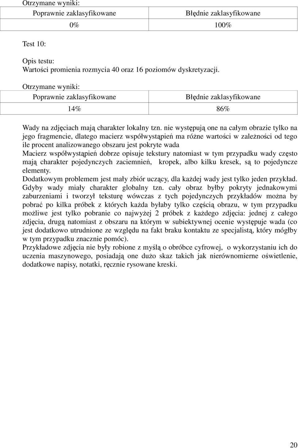 nie występują one na całym obrazie tylko na jego fragmencie, dlatego macierz współwystąpień ma róŝne wartości w zaleŝności od tego ile procent analizowanego obszaru jest pokryte wada Macierz