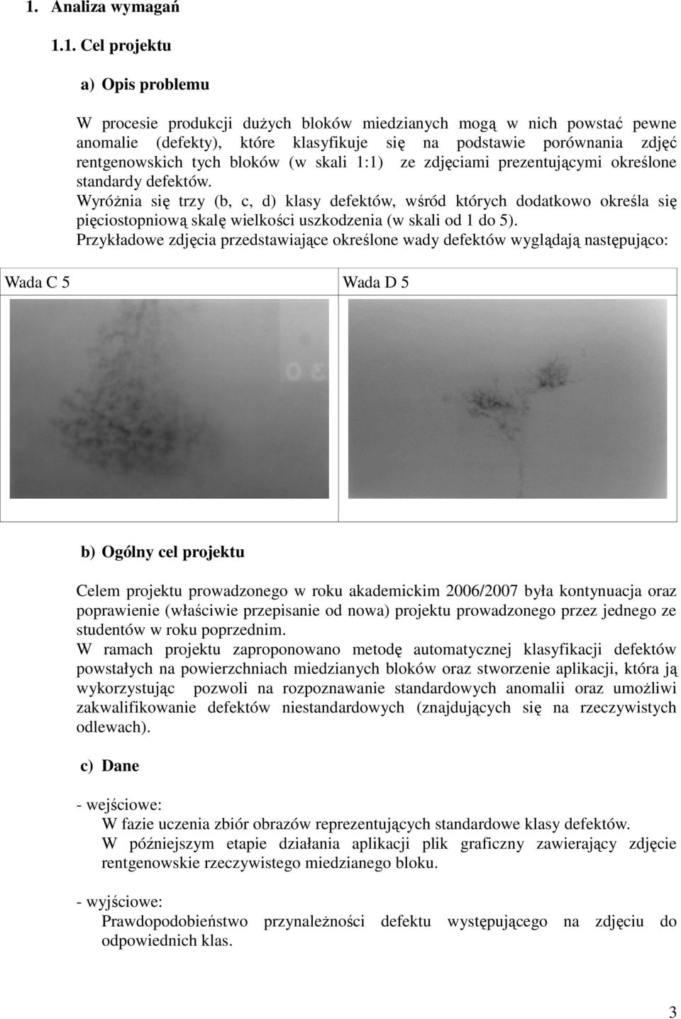 WyróŜnia się trzy (b, c, d) klasy defektów, wśród których dodatkowo określa się pięciostopniową skalę wielkości uszkodzenia (w skali od 1 do 5).