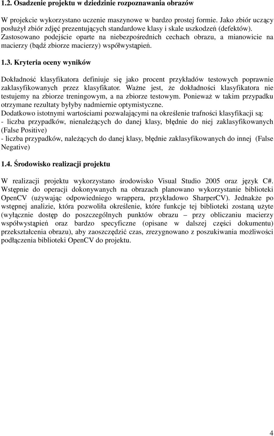 Zastosowano podejście oparte na niebezpośrednich cechach obrazu, a mianowicie na macierzy (bądź zbiorze macierzy) współwystąpień. 1.3.