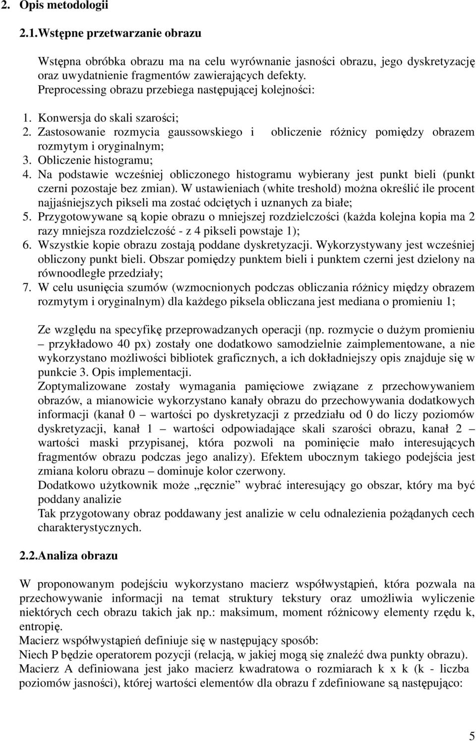 Obliczenie histogramu; 4. Na podstawie wcześniej obliczonego histogramu wybierany jest punkt bieli (punkt czerni pozostaje bez zmian).