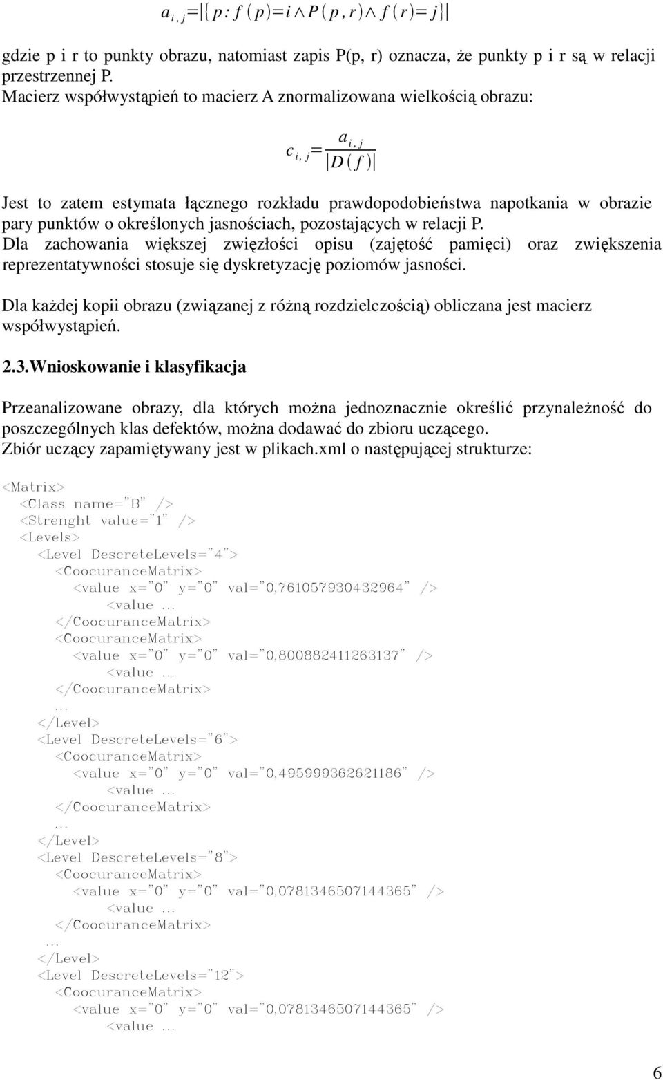 jasnościach, pozostających w relacji P. Dla zachowania większej zwięzłości opisu (zajętość pamięci) oraz zwiększenia reprezentatywności stosuje się dyskretyzację poziomów jasności.