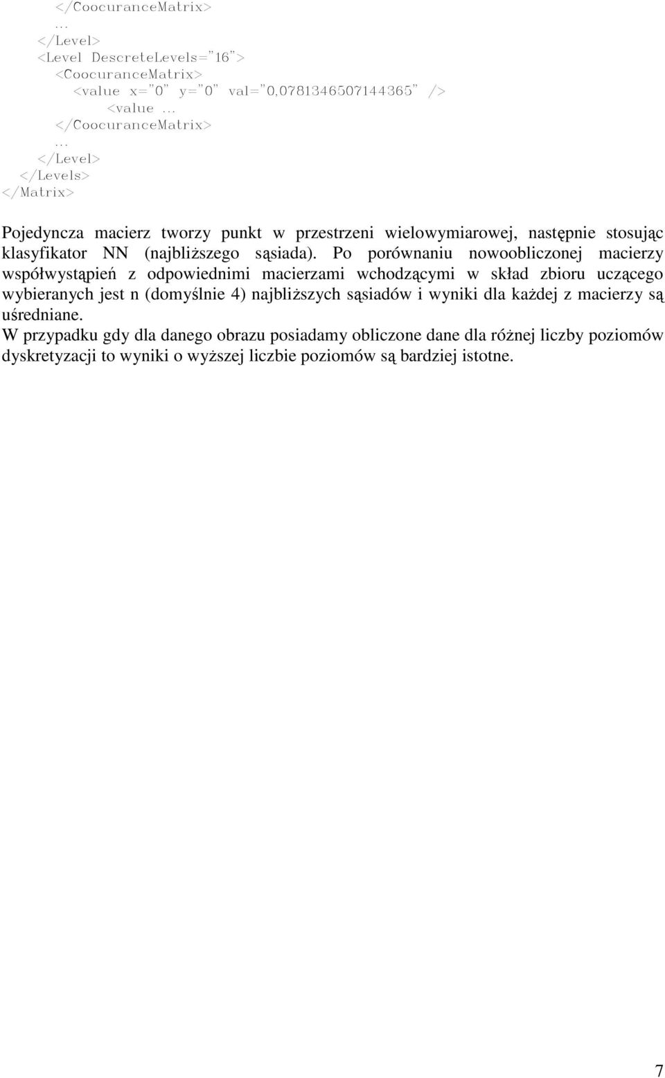 Po porównaniu nowoobliczonej macierzy współwystąpień z odpowiednimi macierzami wchodzącymi w skład zbioru uczącego wybieranych jest n (domyślnie 4) najbliŝszych sąsiadów i