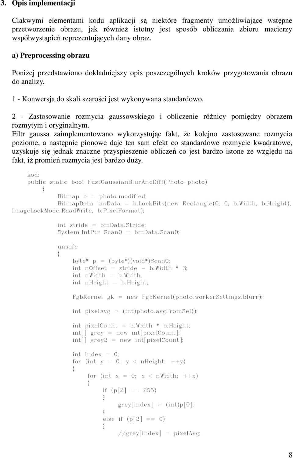 1 - Konwersja do skali szarości jest wykonywana standardowo. 2 - Zastosowanie rozmycia gaussowskiego i obliczenie róŝnicy pomiędzy obrazem rozmytym i oryginalnym.