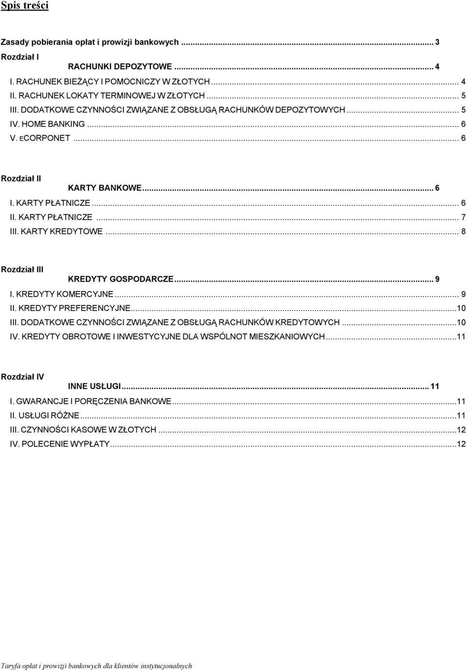 KARTY KREDYTOWE... 8 Rozdział III KREDYTY GOSPODARCZE... 9 I. KREDYTY KOMERCYJNE... 9 II. KREDYTY PREFERENCYJNE...10 III. DODATKOWE CZYNNOŚCI ZWIĄZANE Z OBSŁUGĄ RACHUNKÓW KREDYTOWYCH...10 IV.