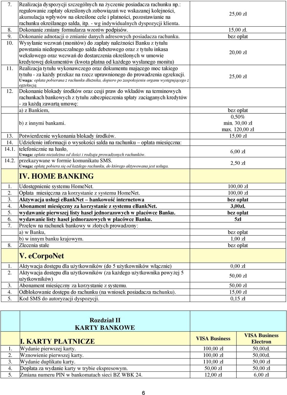 - wg indywidualnych dyspozycji klienta. 25,00 zł 8. Dokonanie zmiany formularza wzorów podpisów. 15,00 zł. 9. Dokonanie adnotacji o zmianie danych adresowych posiadacza rachunku. 10.