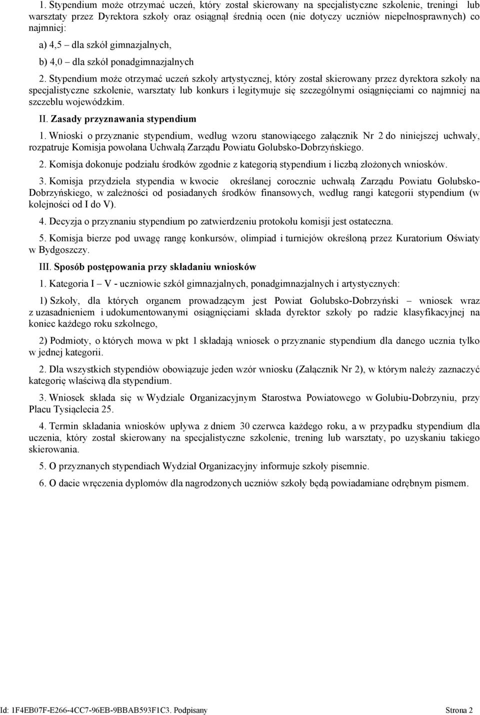 Stypendium może otrzymać uczeń szkoły artystycznej, który został skierowany przez dyrektora szkoły na specjalistyczne szkolenie, warsztaty lub konkurs i legitymuje się szczególnymi osiągnięciami co