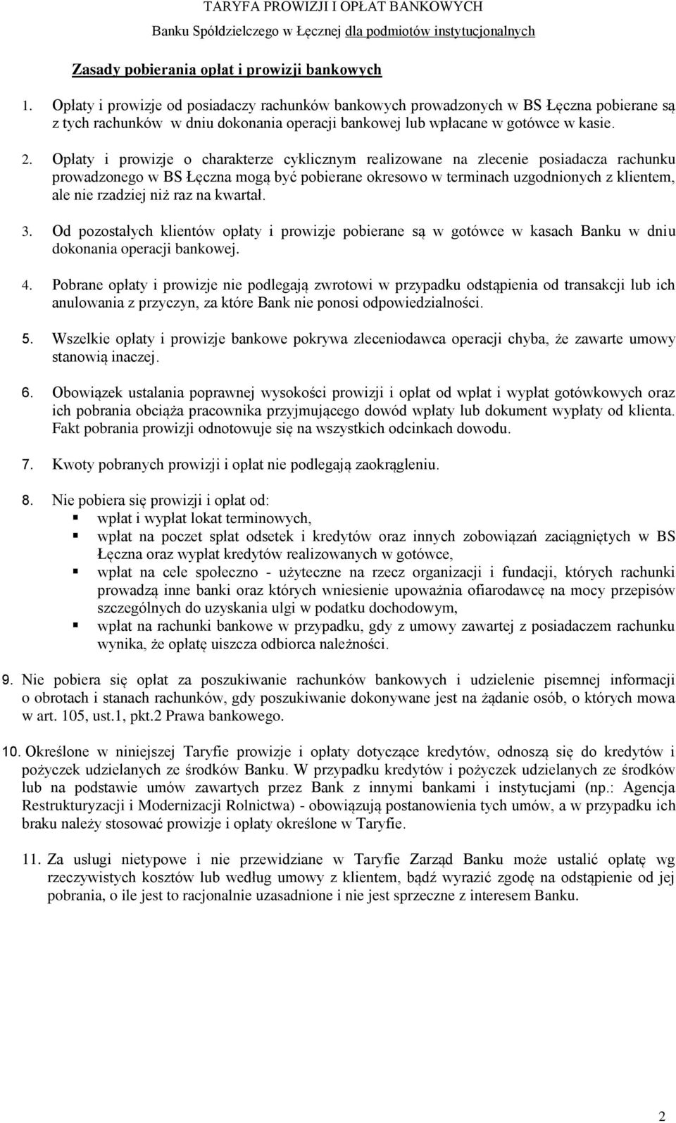 Opłaty i prowizje o charakterze cyklicznym realizowane na zlecenie posiadacza rachunku prowadzonego w BS Łęczna mogą być pobierane okresowo w terminach uzgodnionych z klientem, ale nie rzadziej niż