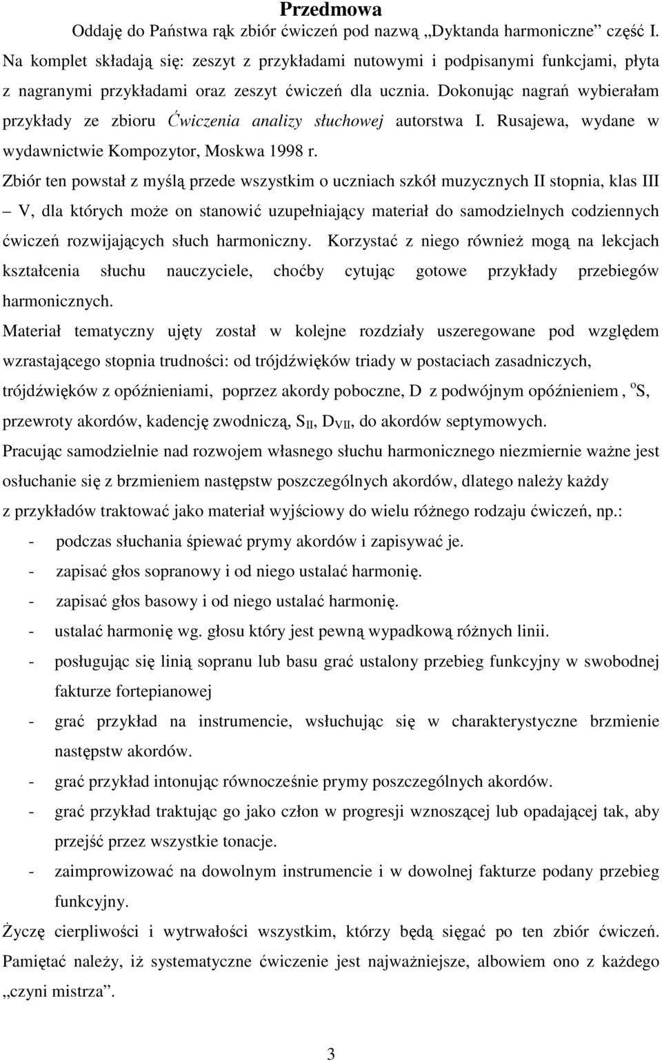 okonując nagrań wybierałam przykłady ze zbioru Ćwiczenia analizy słuchowej autorstwa I. Rusajewa, wydane w wydawnictwie Kompozytor, Moskwa 1998 r.