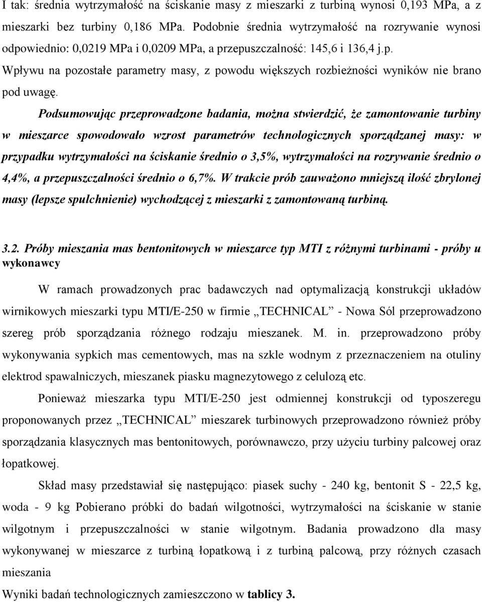 Podsumowując przeprowadzone badania, można stwierdzić, że zamontowanie turbiny w mieszarce spowodowało wzrost parametrów technologicznych sporządzanej masy: w przypadku wytrzymałości na ściskanie