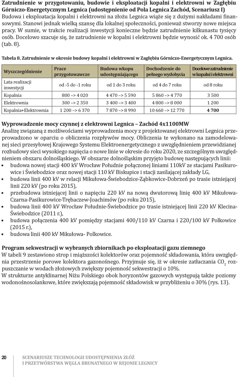 W sumie, w trakcie realizacji inwestycji konieczne będzie zatrudnienie kilkunastu tysięcy osób. Docelowo szacuje się, że zatrudnienie w kopalni i elektrowni będzie wynosić ok. 4 700 osób (tab. 8).