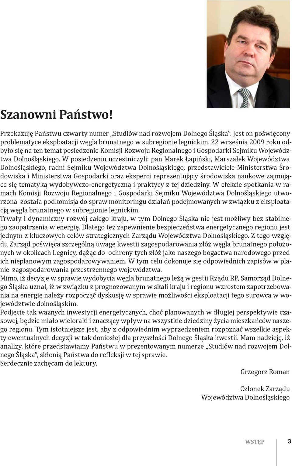 W posiedzeniu uczestniczyli: pan Marek Łapiński, Marszałek Województwa Dolnośląskiego, radni Sejmiku Województwa Dolnośląskiego, przedstawiciele Ministerstwa Środowiska i Ministerstwa Gospodarki oraz