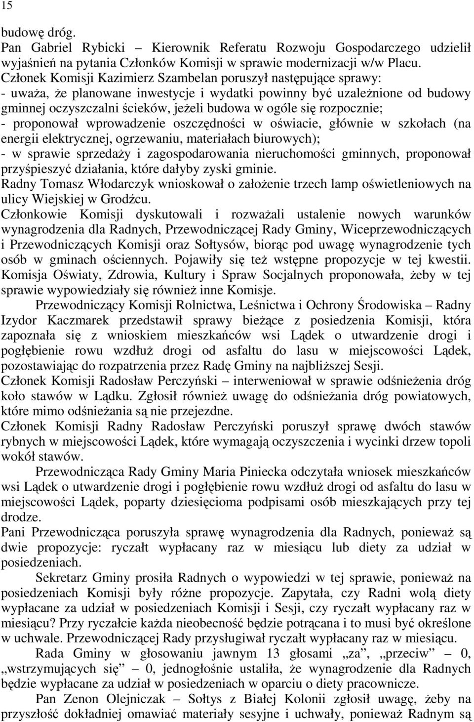 rozpocznie; - proponował wprowadzenie oszczędności w oświacie, głównie w szkołach (na energii elektrycznej, ogrzewaniu, materiałach biurowych); - w sprawie sprzedaŝy i zagospodarowania nieruchomości