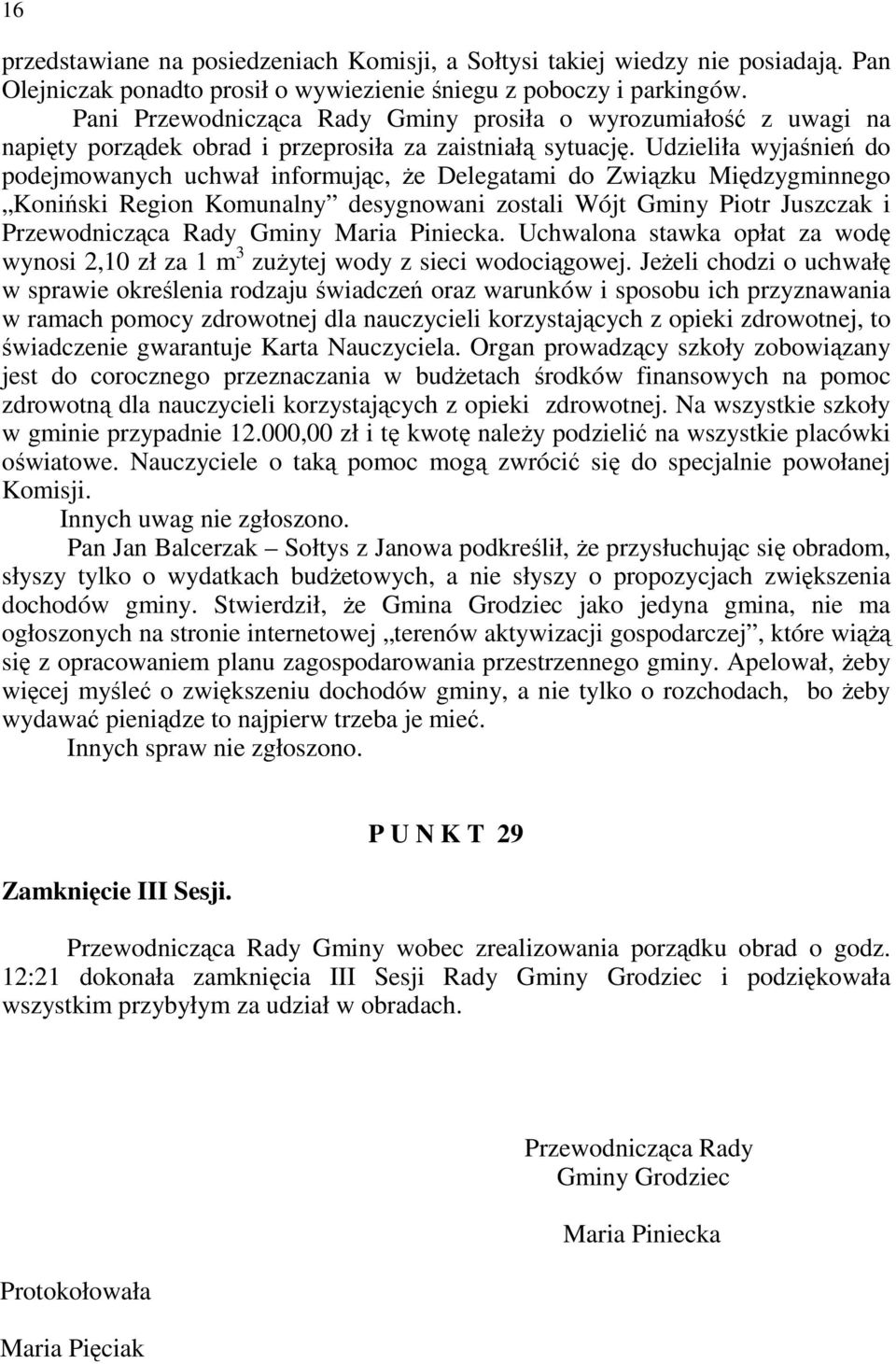 Udzieliła wyjaśnień do podejmowanych uchwał informując, Ŝe Delegatami do Związku Międzygminnego Koniński Region Komunalny desygnowani zostali Wójt Gminy Piotr Juszczak i Przewodnicząca Rady Gminy