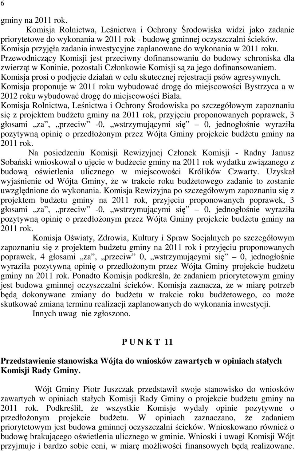 Przewodniczący Komisji jest przeciwny dofinansowaniu do budowy schroniska dla zwierząt w Koninie, pozostali Członkowie Komisji są za jego dofinansowaniem.