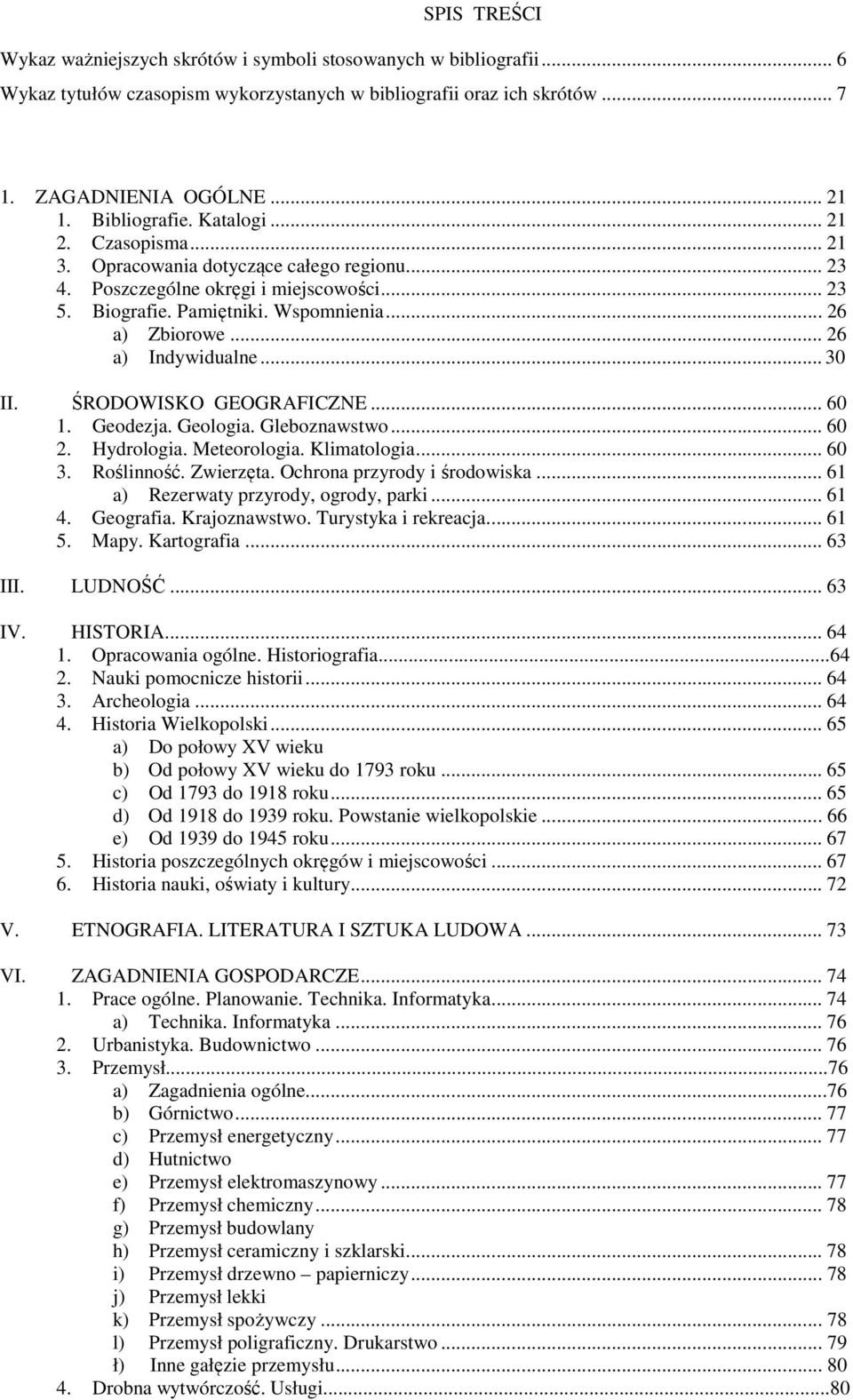 .. 26 a) Indywidualne... 30 II. ŚRODOWISKO GEOGRAFICZNE... 60 1. Geodezja. Geologia. Gleboznawstwo... 60 2. Hydrologia. Meteorologia. Klimatologia... 60 3. Roślinność. Zwierzęta.