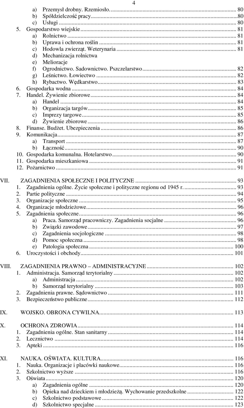 Żywienie zbiorowe... 84 a) Handel... 84 b) Organizacja targów... 85 c) Imprezy targowe... 85 d) Żywienie zbiorowe... 86 8. Finanse. Budżet. Ubezpieczenia... 86 9. Komunikacja... 87 a) Transport.