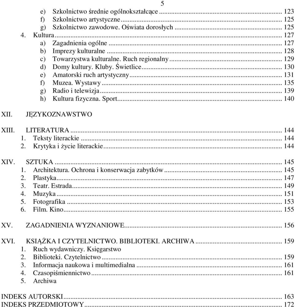 .. 139 h) Kultura fizyczna. Sport... 140 XII. JĘZYKOZNAWSTWO XIII. LITERATURA... 144 1. Teksty literackie... 144 2. Krytyka i życie literackie... 144 XIV. SZTUKA... 145 1. Architektura.