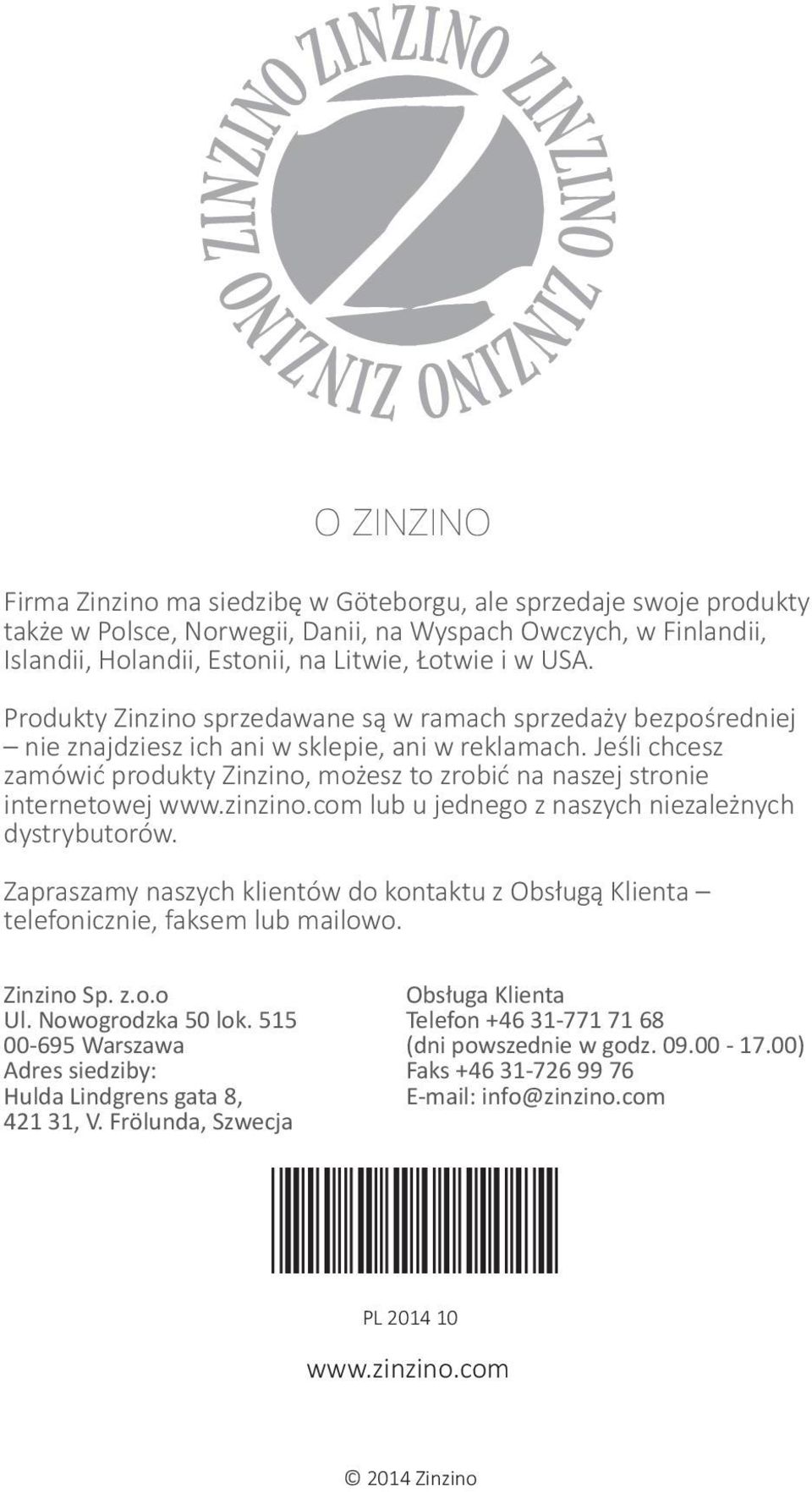 Jeśli chcesz zamówić produkty Zinzino, możesz to zrobić na naszej stronie internetowej www.zinzino.com lub u jednego z naszych niezależnych dystrybutorów.