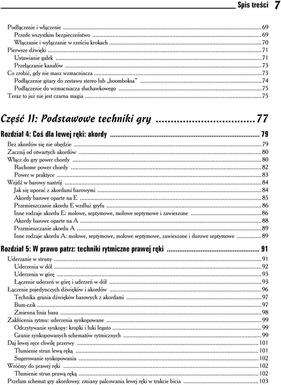 ..75 Cz II: Podstawowe techniki gry...77 Rozdzia 4: Co dla lewej r ki: akordy... 79 Bez akordów si nie ob dzie...79 Zacznij od otwartych akordów...80 W cz do gry power chordy...80 Ruchome power chordy.