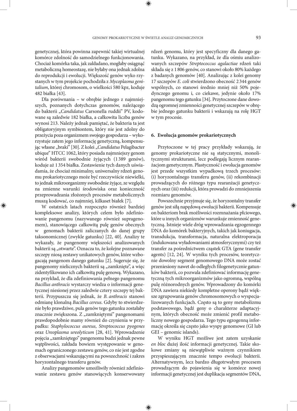 Większość genów wyko rzystanych w tym projekcie pochodziła z Mycoplasma genitalium, której chromosom, o wielkości 580 kpz, koduje 482 białka [43].