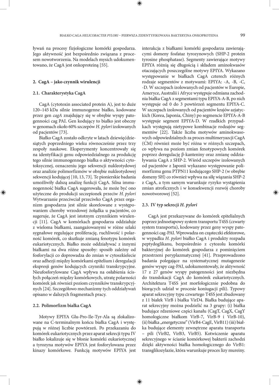 Charakterystyka CagA CagA (cytotoxin associated protein A), jest to duże 120 145 kda silnie immunogenne białko, kodowane przez gen caga znajdujący się w obrębie wyspy patogenności cag PAI.