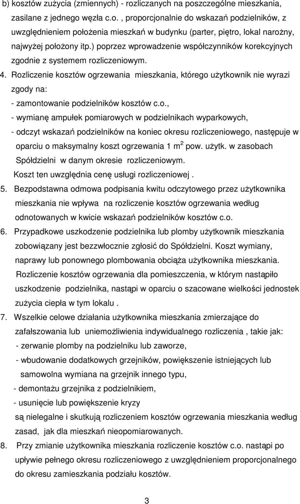 Rozliczenie kosztów ogrzewania mieszkania, którego uŝytkownik nie wyrazi zgody na: - zamontowanie podzielników kosztów c.o., - wymianę ampułek pomiarowych w podzielnikach wyparkowych, - odczyt wskazań podzielników na koniec okresu rozliczeniowego, następuje w oparciu o maksymalny koszt ogrzewania 1 m 2 pow.