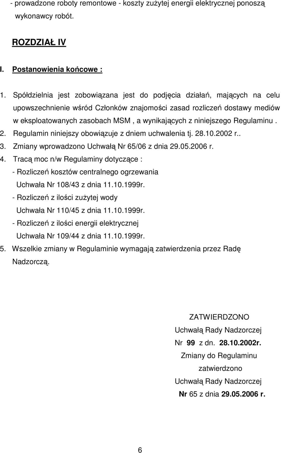 niniejszego Regulaminu. 2. Regulamin niniejszy obowiązuje z dniem uchwalenia tj. 28.10.2002 r.. 3. Zmiany wprowadzono Uchwałą Nr 65/06 z dnia 29.05.2006 r. 4.