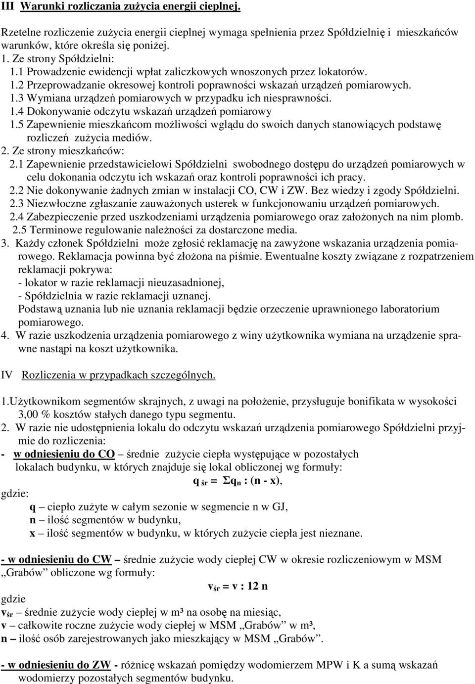 1.4 Dokonywanie odczytu wskazań urządzeń pomiarowy 1.5 Zapewnienie mieszkańcom moŝliwości wglądu do swoich danych stanowiących podstawę rozliczeń zuŝycia mediów. 2. Ze strony mieszkańców: 2.